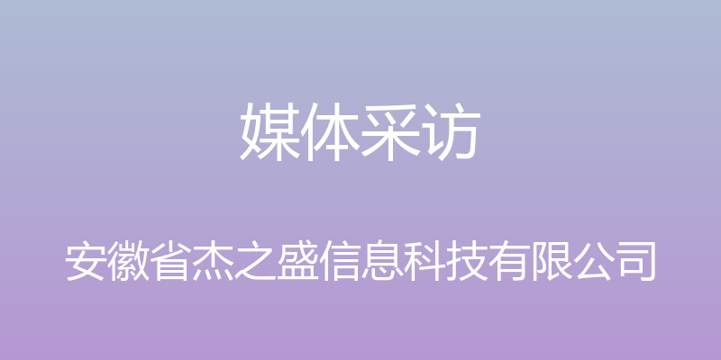 媒体采访 - 安徽省杰之盛信息科技有限公司