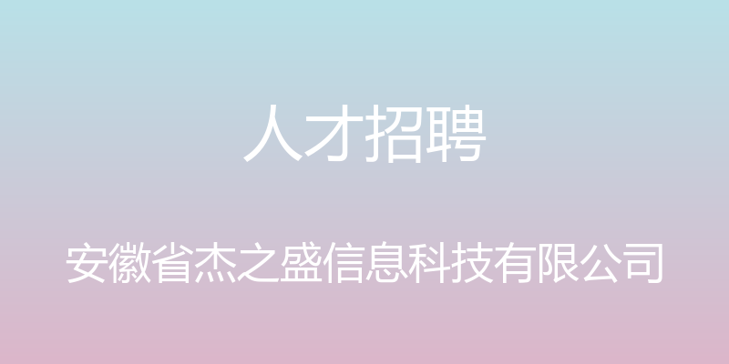 人才招聘 - 安徽省杰之盛信息科技有限公司