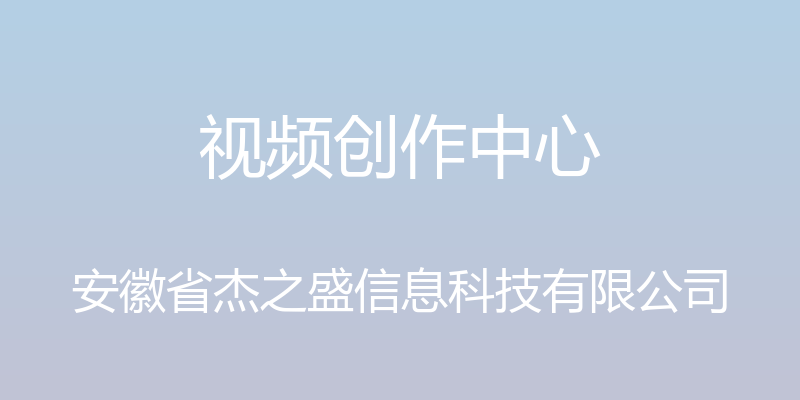 视频创作中心 - 安徽省杰之盛信息科技有限公司